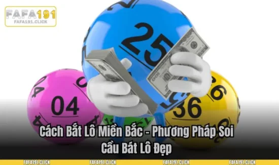 Cách Bắt Lô Miền Bắc – Phương Pháp Soi Cầu Bát Lô Đẹp