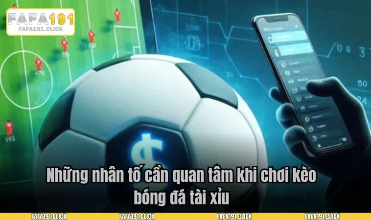 Những nhân tố cần quan tâm khi chơi kèo bóng đá tài xỉu