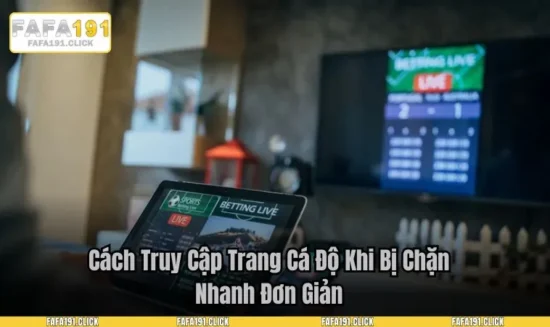 Cách Truy Cập Trang Cá Độ Khi Bị Chặn Nhanh Đơn Giản